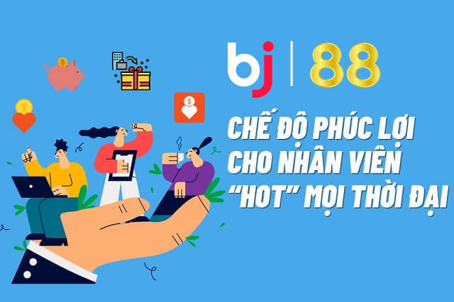Phúc lợi khi làm việc tại nhà cái BJ88 là vô cùng hấp dẫn Phúc lợi khi làm việc tại nhà cái BJ88 là vô cùng hấp dẫn