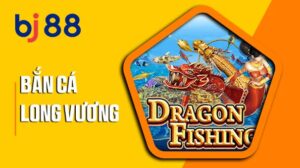 Siêu phẩm Bắn Cá Long Vương tại BJ88